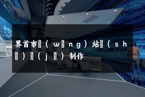 界首市網(wǎng)站設(shè)計(jì)制作