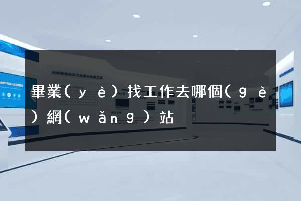 畢業(yè)找工作去哪個(gè)網(wǎng)站