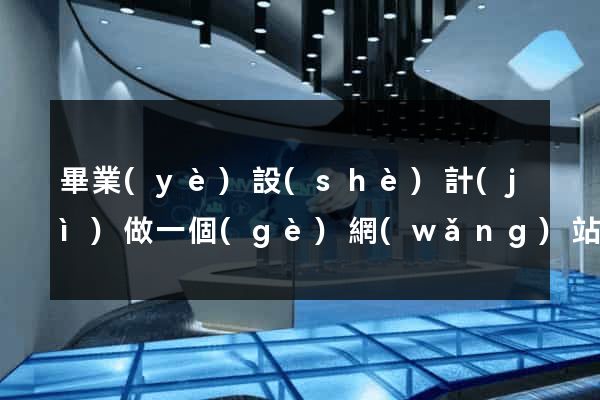 畢業(yè)設(shè)計(jì)做一個(gè)網(wǎng)站