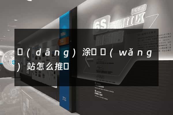 當(dāng)涂縣網(wǎng)站怎么推廣
