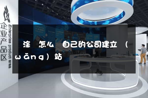 當涂縣怎么給自己的公司建立網(wǎng)站
