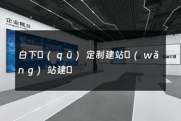 白下區(qū)定制建站網(wǎng)站建設