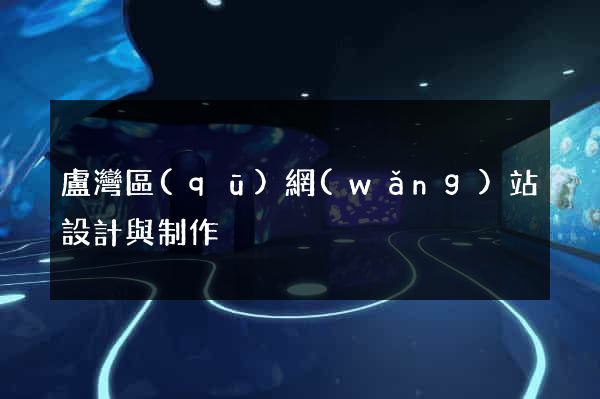 盧灣區(qū)網(wǎng)站設計與制作