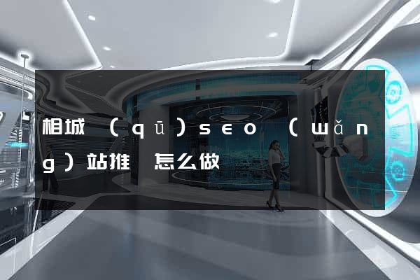 相城區(qū)seo網(wǎng)站推廣怎么做