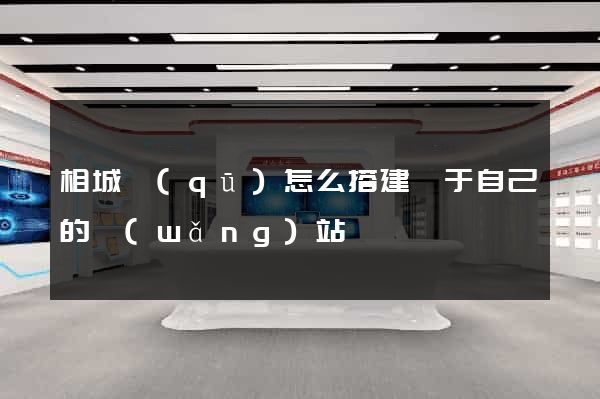 相城區(qū)怎么搭建屬于自己的網(wǎng)站