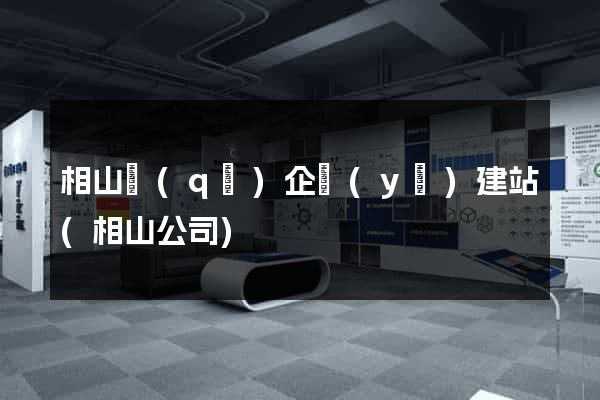 相山區(qū)企業(yè)建站(相山公司)
