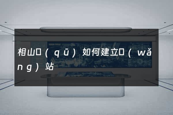 相山區(qū)如何建立網(wǎng)站