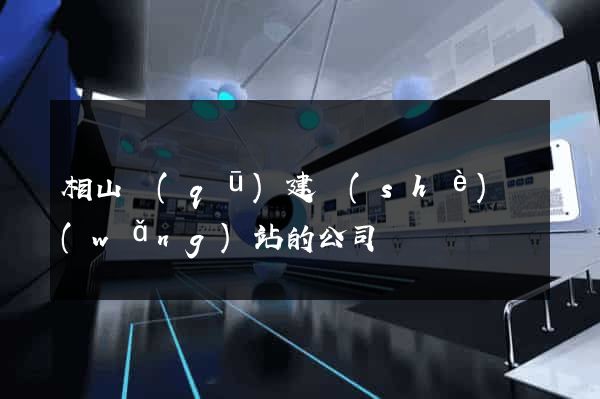 相山區(qū)建設(shè)網(wǎng)站的公司