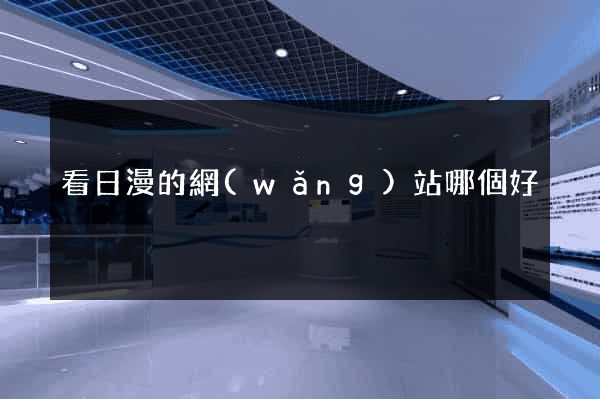 看日漫的網(wǎng)站哪個好