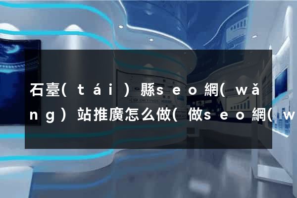 石臺(tái)縣seo網(wǎng)站推廣怎么做(做seo網(wǎng)站營(yíng)銷推廣)