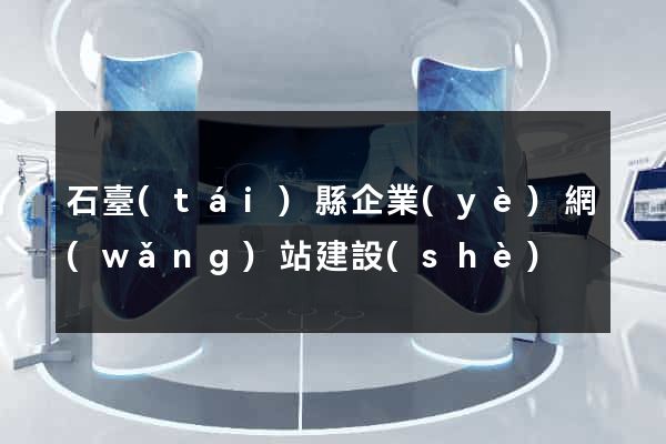 石臺(tái)縣企業(yè)網(wǎng)站建設(shè)