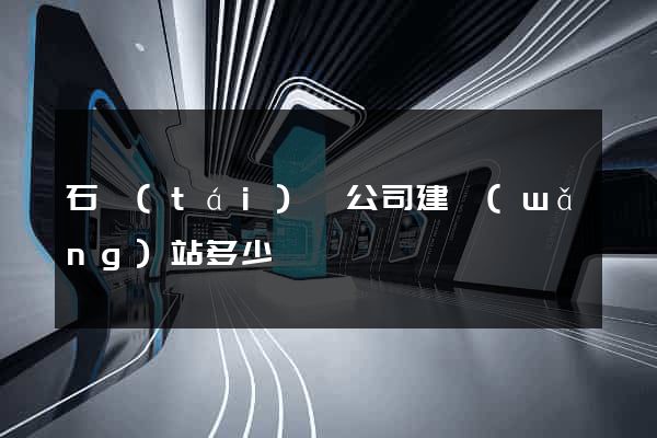 石臺(tái)縣公司建網(wǎng)站多少錢