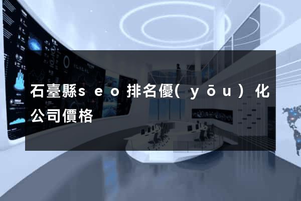 石臺縣seo排名優(yōu)化公司價格
