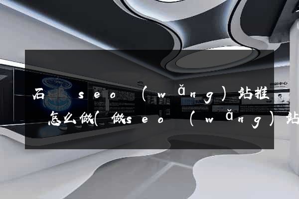 石臺縣seo網(wǎng)站推廣怎么做(做seo網(wǎng)站營銷推廣)