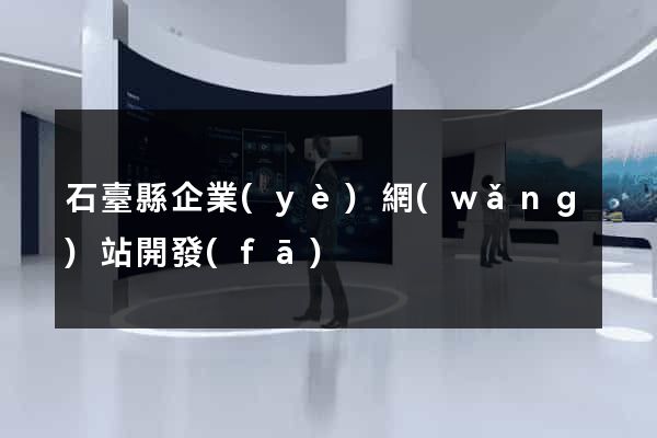 石臺縣企業(yè)網(wǎng)站開發(fā)