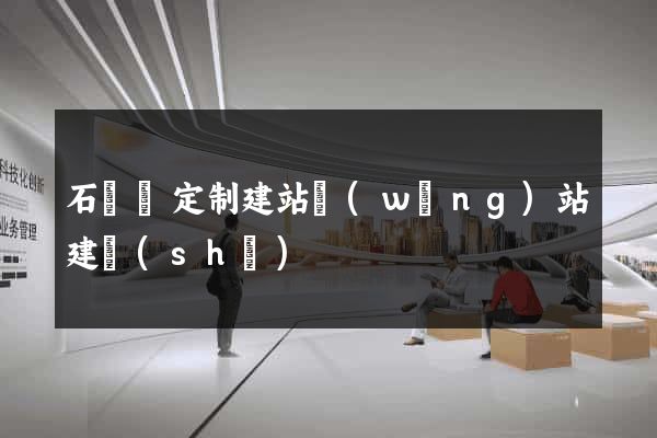 石臺縣定制建站網(wǎng)站建設(shè)