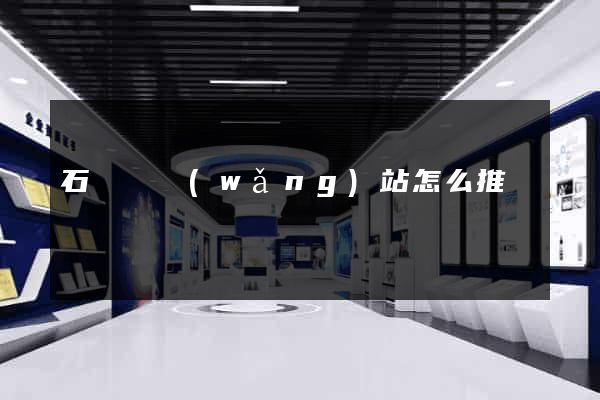 石臺縣網(wǎng)站怎么推廣