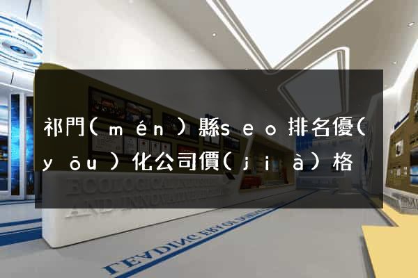祁門(mén)縣seo排名優(yōu)化公司價(jià)格