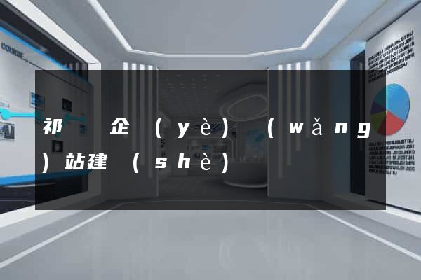 祁門縣企業(yè)網(wǎng)站建設(shè)