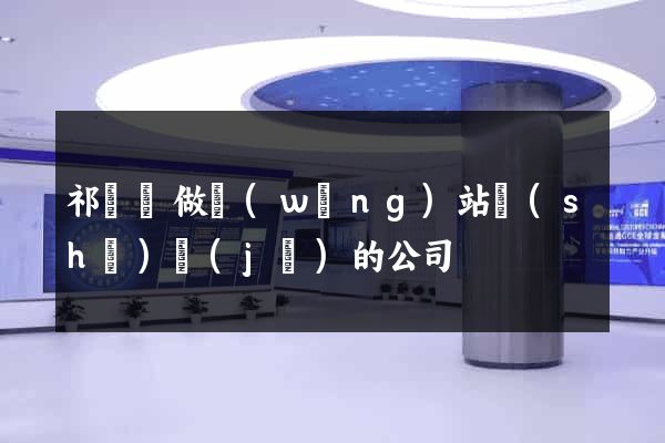 祁門縣做網(wǎng)站設(shè)計(jì)的公司
