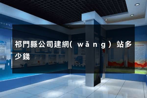 祁門縣公司建網(wǎng)站多少錢