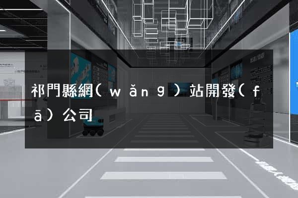 祁門縣網(wǎng)站開發(fā)公司