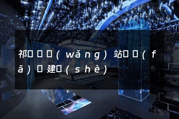 祁門縣網(wǎng)站開發(fā)與建設(shè)