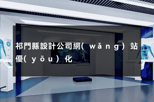 祁門縣設計公司網(wǎng)站優(yōu)化