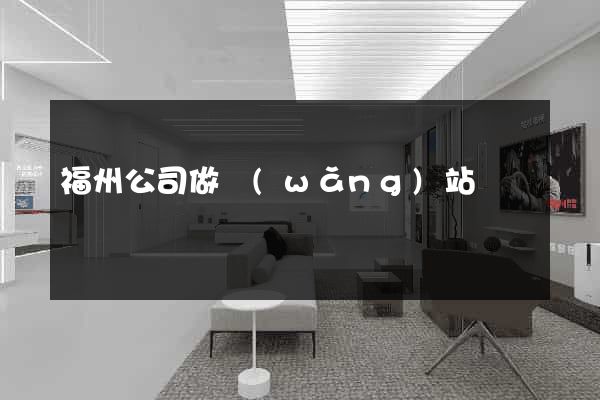 福州公司做網(wǎng)站