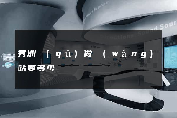 秀洲區(qū)做網(wǎng)站要多少錢