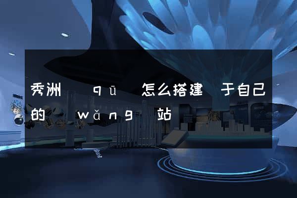 秀洲區(qū)怎么搭建屬于自己的網(wǎng)站