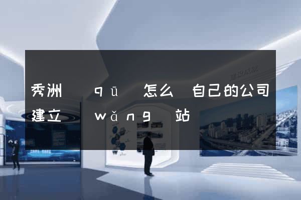 秀洲區(qū)怎么給自己的公司建立網(wǎng)站