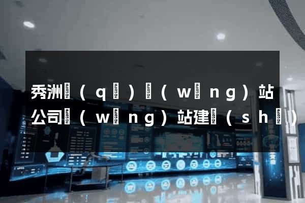 秀洲區(qū)網(wǎng)站公司網(wǎng)站建設(shè)