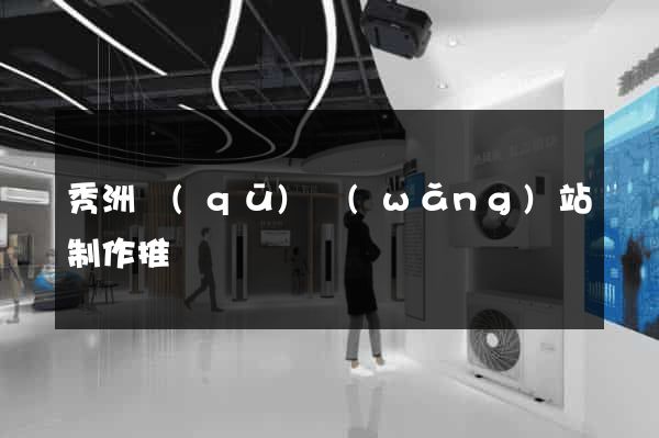 秀洲區(qū)網(wǎng)站制作推廣