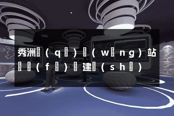 秀洲區(qū)網(wǎng)站開發(fā)與建設(shè)