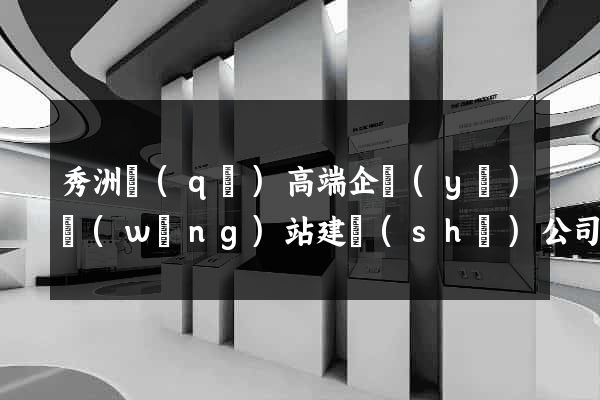 秀洲區(qū)高端企業(yè)網(wǎng)站建設(shè)公司