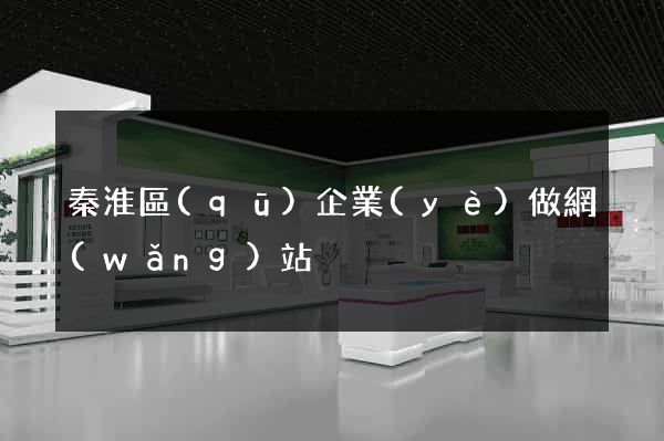 秦淮區(qū)企業(yè)做網(wǎng)站