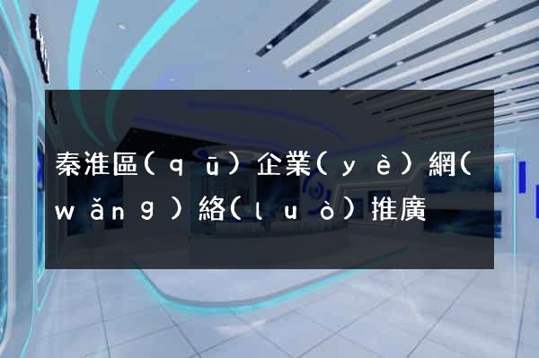 秦淮區(qū)企業(yè)網(wǎng)絡(luò)推廣