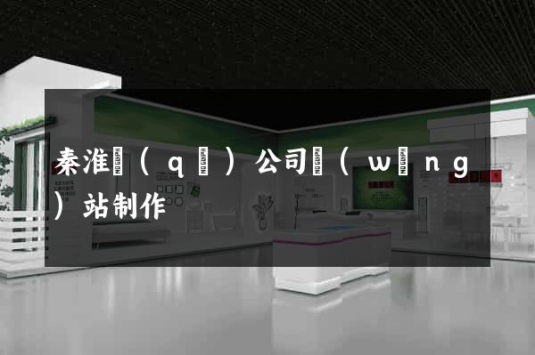 秦淮區(qū)公司網(wǎng)站制作