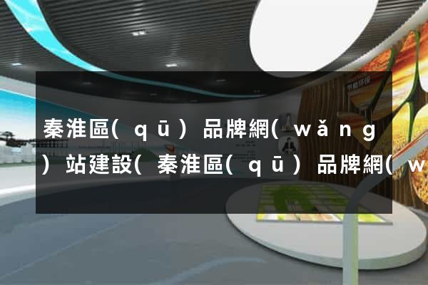 秦淮區(qū)品牌網(wǎng)站建設(秦淮區(qū)品牌網(wǎng)站建設項目)