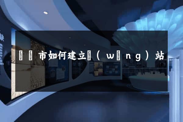 紹興市如何建立網(wǎng)站