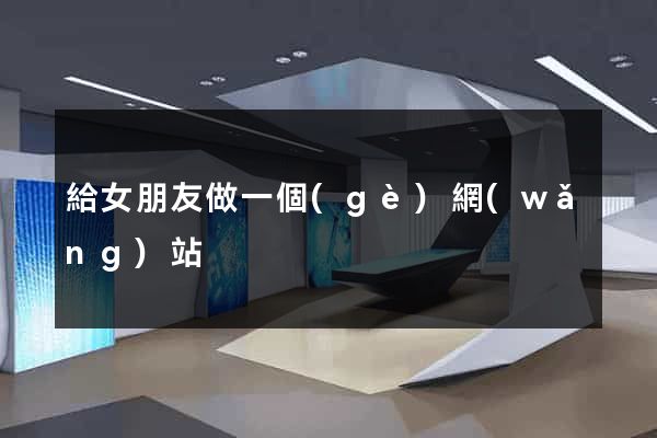 給女朋友做一個(gè)網(wǎng)站
