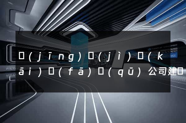 經(jīng)濟(jì)開(kāi)發(fā)區(qū)公司建網(wǎng)站多少錢(qián)