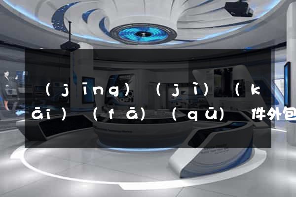 經(jīng)濟(jì)開(kāi)發(fā)區(qū)軟件外包開(kāi)發(fā)公司