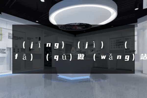 經(jīng)濟(jì)開發(fā)區(qū)做網(wǎng)站建設(shè)公司