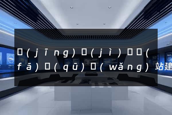 經(jīng)濟(jì)開發(fā)區(qū)網(wǎng)站建設(shè)