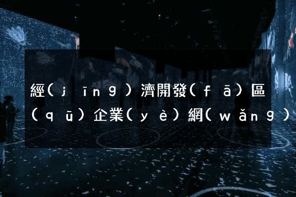 經(jīng)濟開發(fā)區(qū)企業(yè)網(wǎng)頁制作
