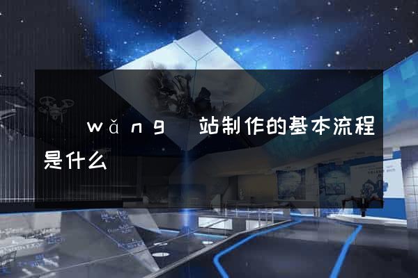 網(wǎng)站制作的基本流程是什么