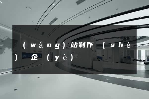 網(wǎng)站制作設(shè)計企業(yè)