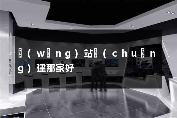 網(wǎng)站創(chuàng)建那家好